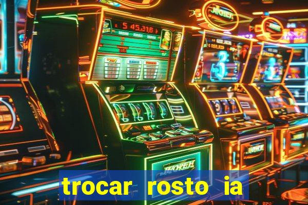 trocar rosto ia online mudar rosto